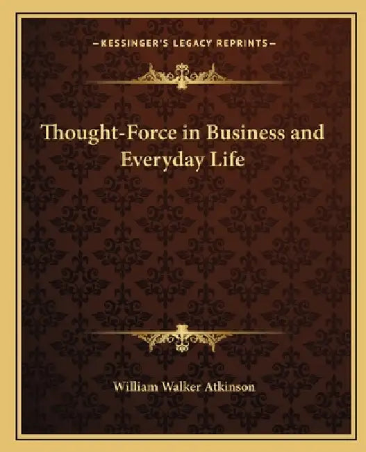 Thought-Force in Business and Everyday Life by William Walker Atkinson