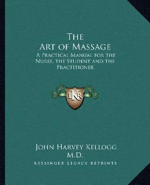 The Art of Massage: A Practical Manual for the Nurse, the Student and the Practitioner by John Harvey Kellogg