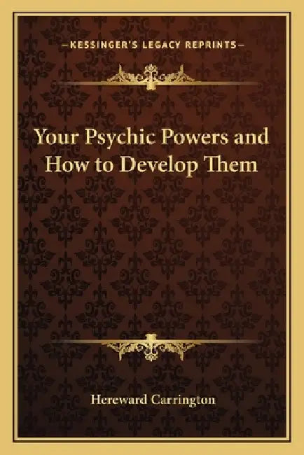 Your Psychic Powers and How to Develop Them by Hereward Carrington