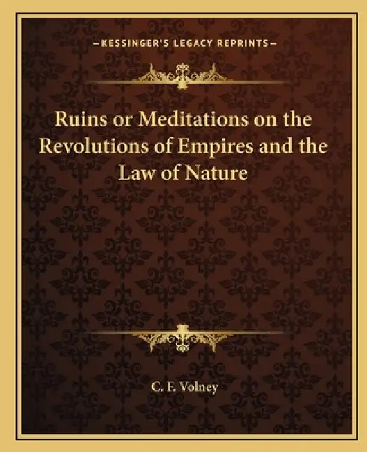 Ruins or Meditations on the Revolutions of Empires and the Law of Nature by C. F. Volney