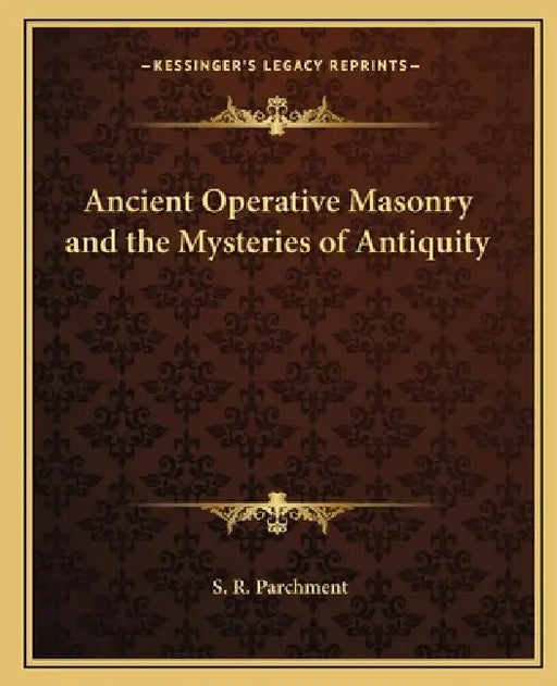 Ancient Operative Masonry and the Mysteries of Antiquity by S. R. Parchment