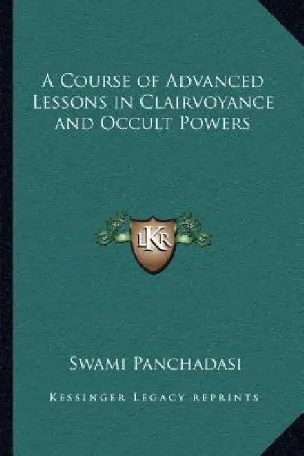A Course of Advanced Lessons in Clairvoyance and Occult Powers by Swami Panchadasi