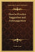 How to Practice Suggestion and Autosuggestion by Emile Coue
