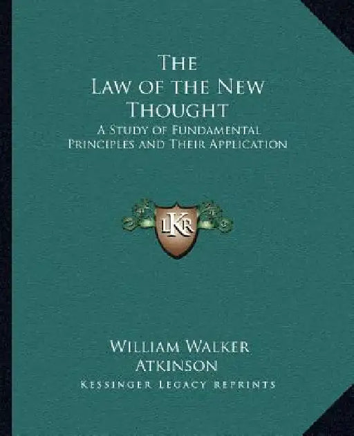 The Law of the New Thought: A Study of Fundamental Principles and Their Application by William Walker Atkinson
