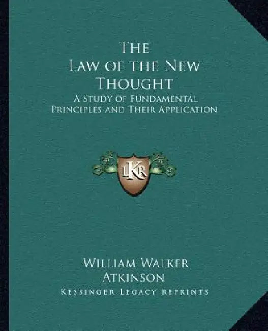 The Law of the New Thought: A Study of Fundamental Principles and Their Application by William Walker Atkinson