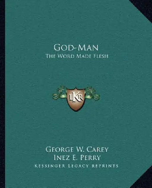 God-Man: The Word Made Flesh by George W. Carey, Inez E. Perry