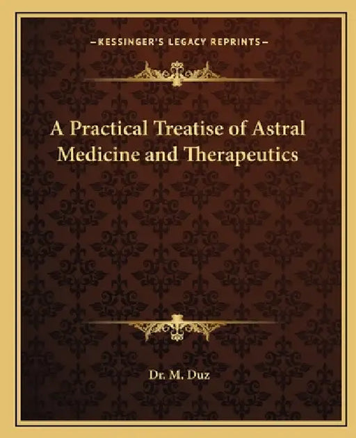 A Practical Treatise of Astral Medicine and Therapeutics by M. Duz