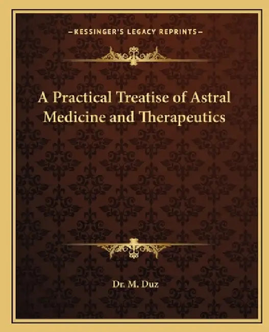 A Practical Treatise of Astral Medicine and Therapeutics by M. Duz