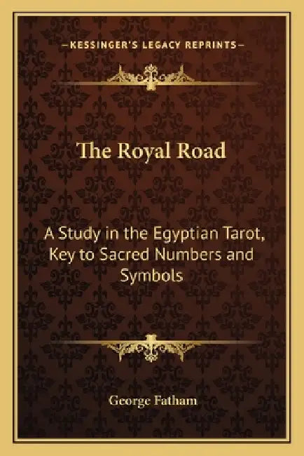 The Royal Road: A Study in the Egyptian Tarot, Key to Sacred Numbers and Symbols by George Fatham
