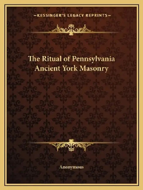The Ritual of Pennsylvania Ancient York Masonry by Anonymous