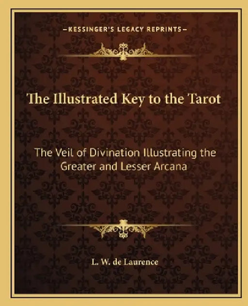 The Illustrated Key to the Tarot: The Veil of Divination Illustrating the Greater and Lesser Arcana by L. W. de Laurence
