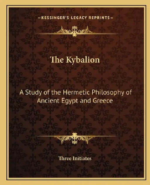 The Kybalion: A Study of the Hermetic Philosophy of Ancient Egypt and Greece by Three Initiates