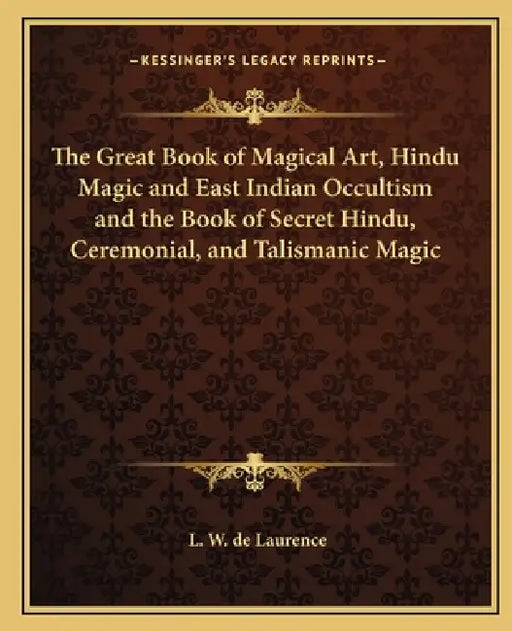 The Great Book of Magical Art, Hindu Magic and East Indian Occultism and the Book of Secret Hindu, Ceremonial, and Talismanic Magic by L. W. de Laurence