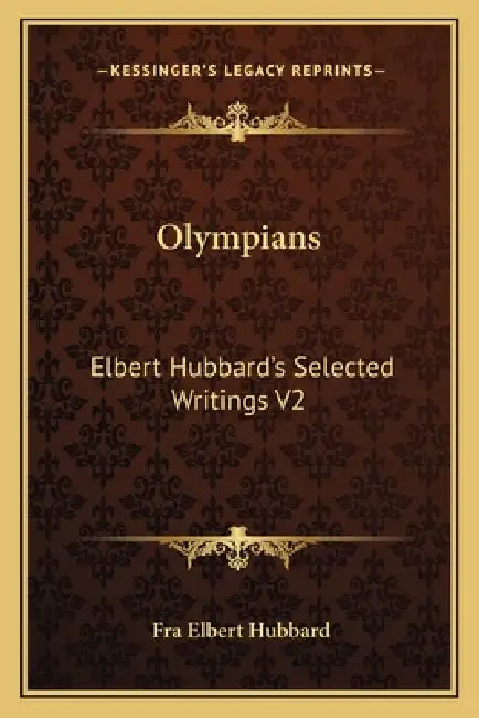 Olympians: Elbert Hubbard's Selected Writings V2 by Fra Elbert Hubbard