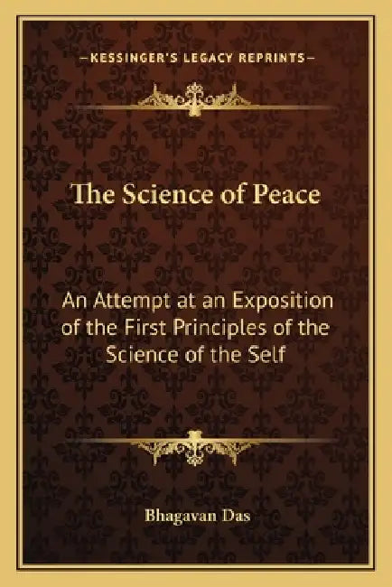 The Science of Peace: An Attempt at an Exposition of the First Principles of the Science of the Self by Bhagavan Das