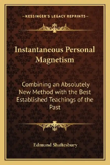 Instantaneous Personal Magnetism: Combining an Absolutely New Method with the Best Established Teachings of the Past by Edmund Shaftesbury