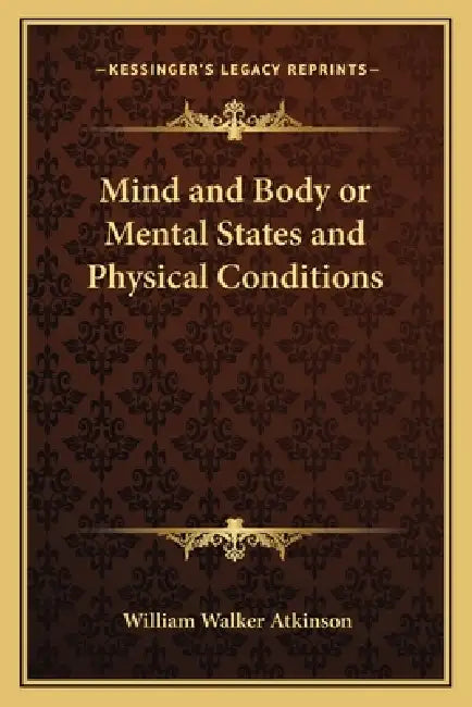 Mind and Body or Mental States and Physical Conditions by William Walker Atkinson