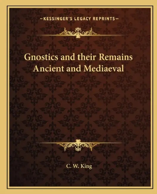 Gnostics and their Remains Ancient and Mediaeval by C. W. King