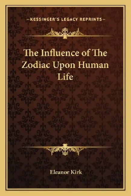 The Influence of The Zodiac Upon Human Life by Eleanor Kirk
