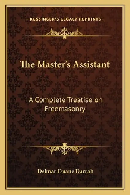 The Master's Assistant: A Complete Treatise on Freemasonry by Delmar Duane Darrah