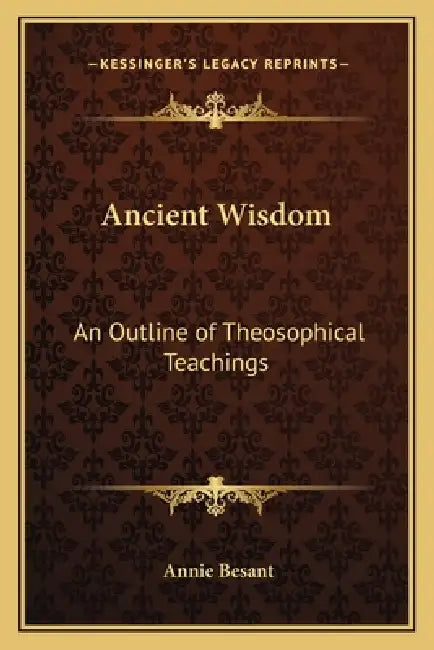 Ancient Wisdom: An Outline of Theosophical Teachings by Annie Besant