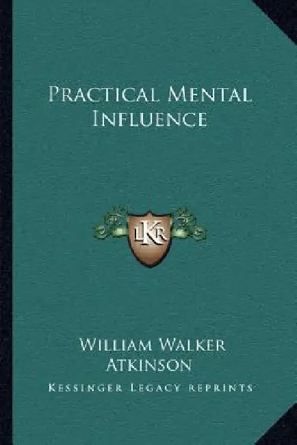 Practical Mental Influence by William Walker Atkinson