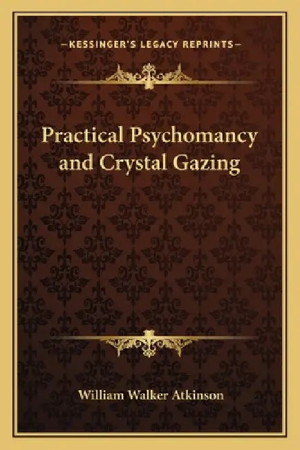 Practical Psychomancy and Crystal Gazing by William Walker Atkinson