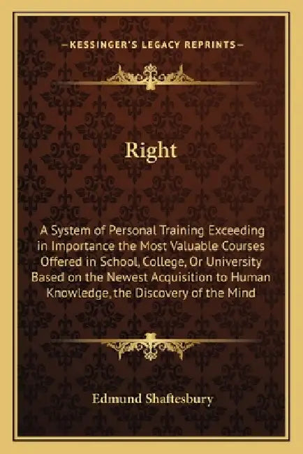 Right: A System of Personal Training Exceeding in Importance the Most Valuable Courses Offered in School, College, Or Univers by Edmund Shaftesbury