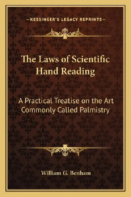 The Laws of Scientific Hand Reading: A Practical Treatise on the Art Commonly Called Palmistry by William G. Benham