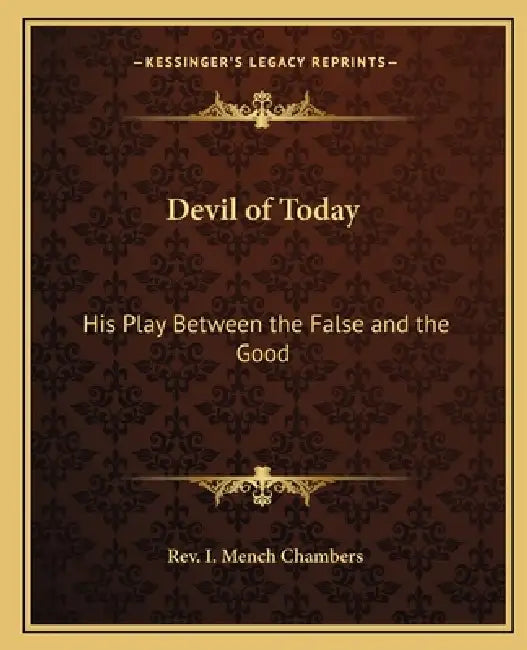Devil of Today: His Play Between the False and the Good by I. Mench Chambers