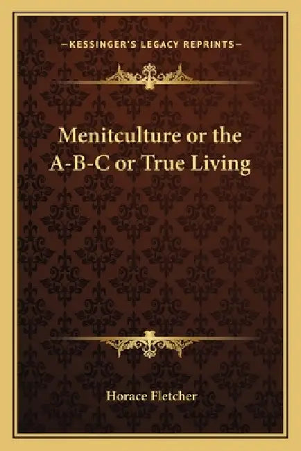 Menitculture or the A-B-C or True Living by Horace Fletcher