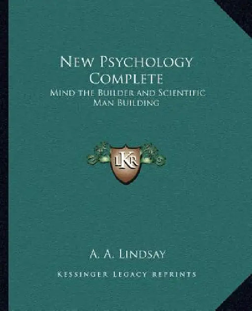 New Psychology Complete: Mind the Builder and Scientific Man Building by A. a. Lindsay