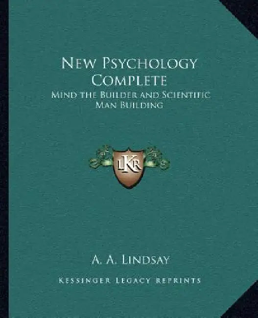 New Psychology Complete: Mind the Builder and Scientific Man Building by A. a. Lindsay