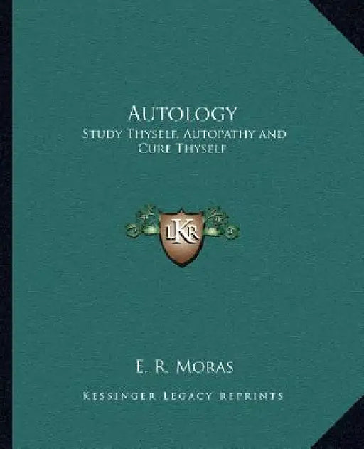 Autology: Study Thyself, Autopathy and Cure Thyself by E. R. Moras