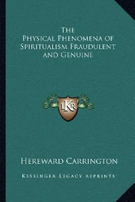 The Physical Phenomena of Spiritualism Fraudulent and Genuine by Hereward Carrington