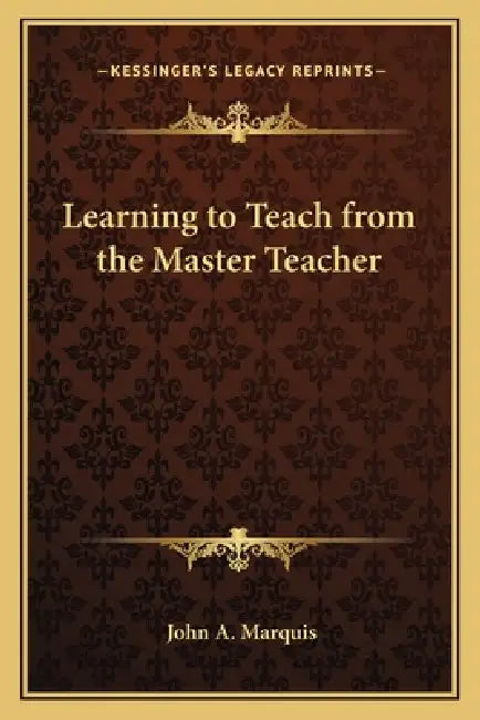 Learning to Teach from the Master Teacher by John a. Marquis