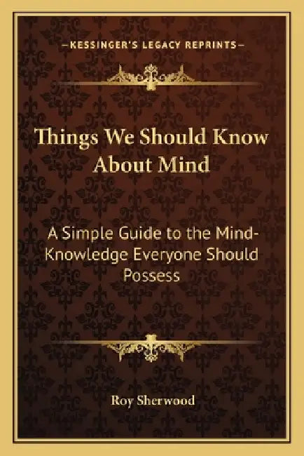 Things We Should Know About Mind: A Simple Guide to the Mind-Knowledge Everyone Should Possess by Roy Sherwood