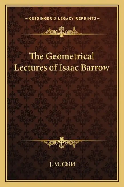 The Geometrical Lectures of Isaac Barrow by J. M. Child