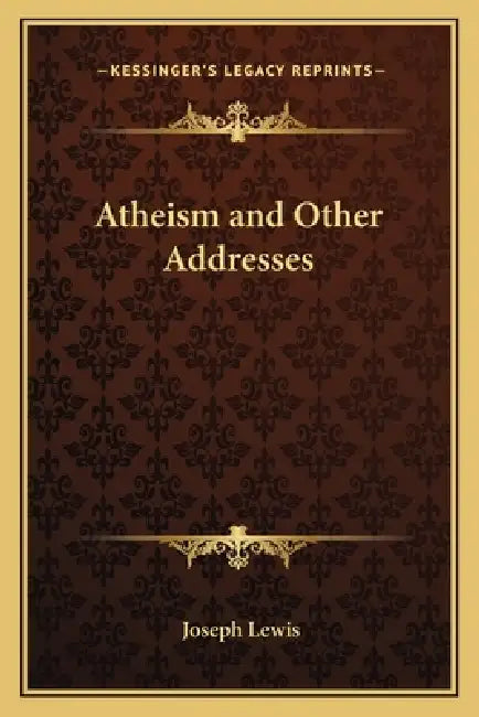 Atheism and Other Addresses by Joseph Lewis
