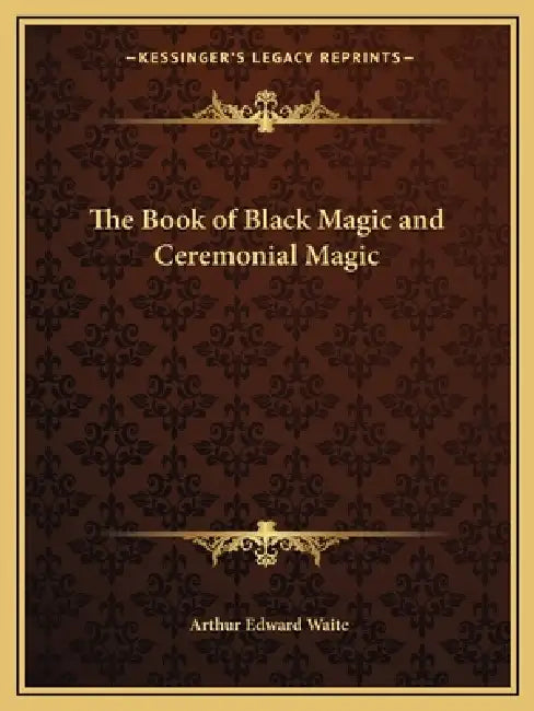 The Book of Black Magic and Ceremonial Magic by Arthur Edward Waite