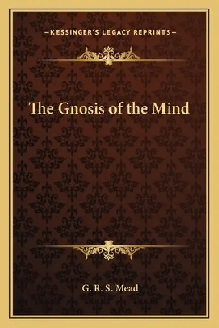The Gnosis of the Mind by G. R. S. Mead