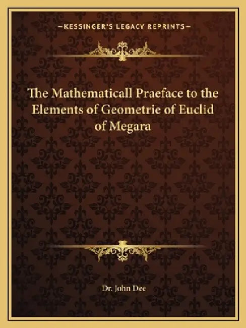 The Mathematicall Praeface to the Elements of Geometrie of Euclid of Megara by John Dee