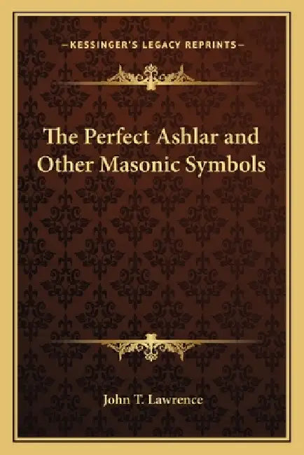 The Perfect Ashlar and Other Masonic Symbols by John T. Lawrence