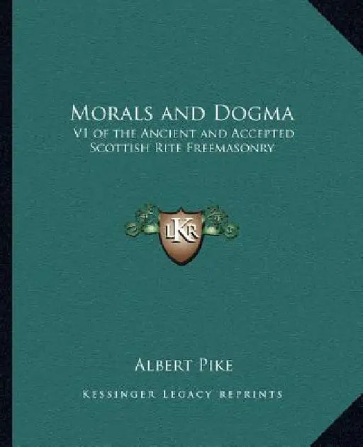 Morals and Dogma: V1 of the Ancient and Accepted Scottish Rite Freemasonry by Albert Pike