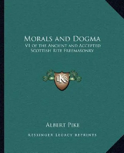 Morals and Dogma: V1 of the Ancient and Accepted Scottish Rite Freemasonry by Albert Pike