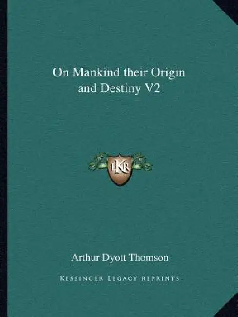 On Mankind their Origin and Destiny V2 by Arthur Dyott Thomson