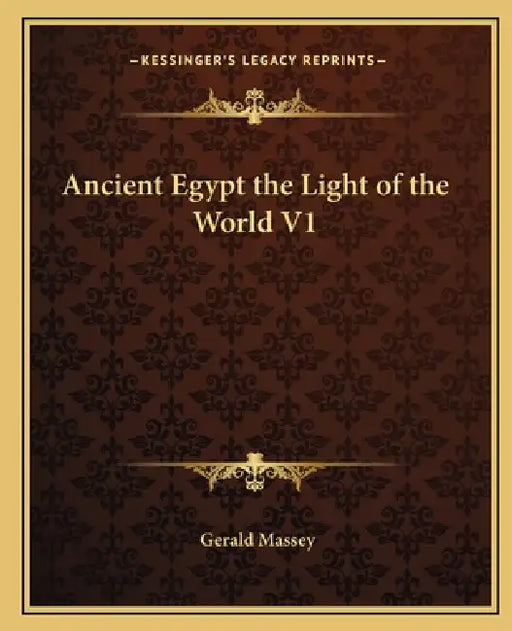 Ancient Egypt the Light of the World V1 by Gerald Massey