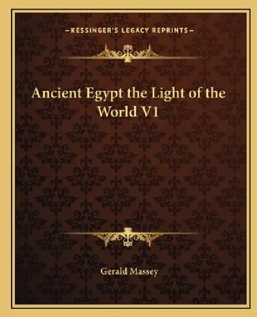 Ancient Egypt the Light of the World V1 by Gerald Massey