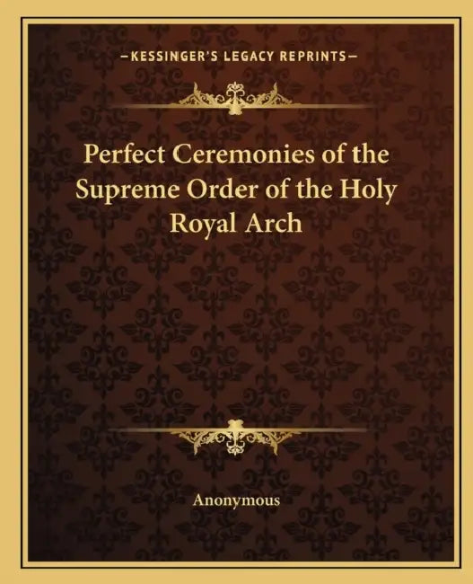 Perfect Ceremonies of the Supreme Order of the Holy Royal Arch by Anonymous