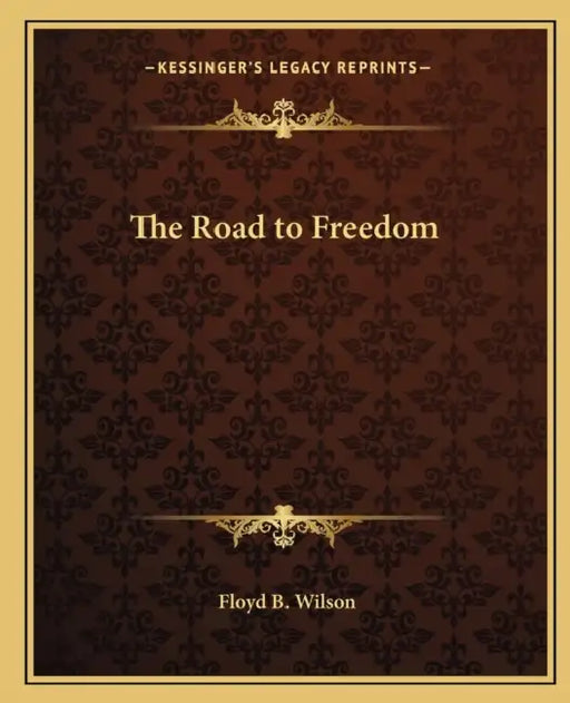 The Road to Freedom by Floyd B. Wilson